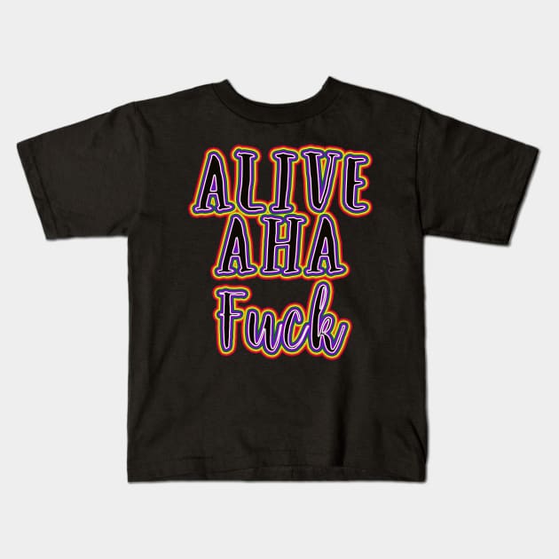 Alive...aha... Kids T-Shirt by theatreheathen